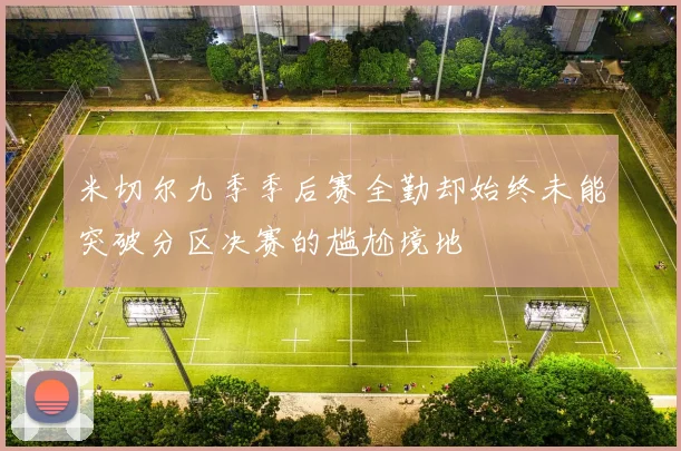 米切尔九季季后赛全勤却始终未能突破分区决赛的尴尬境地