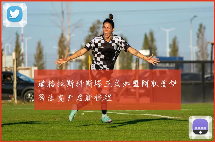 道格拉斯科斯塔正式加盟阿联酋伊蒂法克开启新征程