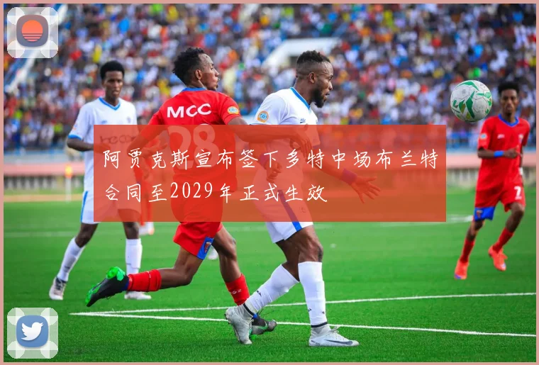 阿贾克斯宣布签下多特中场布兰特合同至2029年正式生效