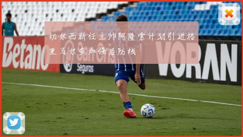 切尔西新任主帅阿隆索计划引进格里马尔多加强后防线